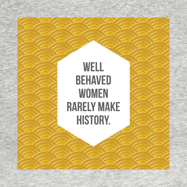 Well Behaved Women Rarely Make History by fimbis